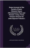 Some Account of the Parish of Saint Clement Danes (Westminster) Past and Present. Comp. from Various Sources by John Diprose Volume 1