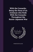 With the Cossacks, Being the Story of an Irishman who Rode With the Cossacks Throughout the Russo-Japanese War