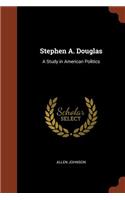 Stephen A. Douglas: A Study in American Politics