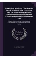 Breviarium Musicum, Oder Kurtzer Begriff Wie Ein Knabe Leicht Und Bald Zur Singe-Kunst Gelangen Und Die Nöthigsten Dinge Darzu Kürtzlich Gegreissen Und Erlernen Kan