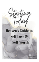 Starting Today: Heaven's Guide to Self Love & Self Worth