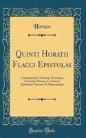 Quinti Horatii Flacci Epistolas: Commentariis Uberrimis Instructas; Fasciculus Primus, Continens Epistolam Primam Ad Maecenatem (Classic Reprint)