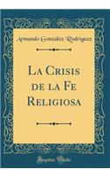 La Crisis de la Fe Religiosa (Classic Reprint)