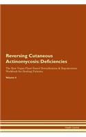 Reversing Cutaneous Actinomycosis: Deficiencies The Raw Vegan Plant-Based Detoxification & Regeneration Workbook for Healing Patients. Volume 4