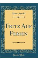 Fritz Auf Ferien (Classic Reprint)