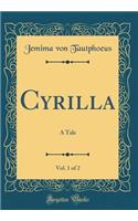 Cyrilla, Vol. 1 of 2: A Tale (Classic Reprint)