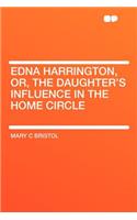 Edna Harrington, Or, the Daughter's Influence in the Home Circle