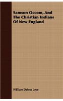 Samson Occom, and the Christian Indians of New England