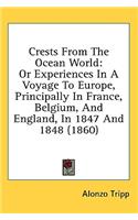 Crests from the Ocean World: Or Experiences in a Voyage to Europe, Principally in France, Belgium, and England, in 1847 and 1848 (1860)
