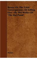 Bessy; Or, The Fatal Consequences Of Telling Lies - By The Writer Of 'The Rat Pond'.