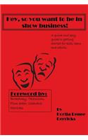 Hey, So You Want To Be In Show Business: (UPDATED 2014) a quick and easy guide to getting started for kids, teens and adults(English)