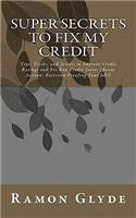 Super Secrets to Fix My Credit: Tips, Tricks, and Secrets to Improve Credit Ratings and Fix Bad Credit Scores (Bonus Section: Recession Proofing Your Job!)