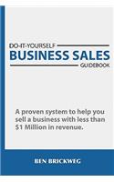 Do It Yourself Business Sales Guidebook: A proven system to help you sell a small business with less than $1Million in revenue(English)
