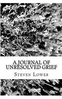 A Journal of Unresolved Grief: One Man's Journey Through the Abyss of Grieving Hell