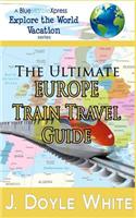 Ultimate Europe Train Travel Guide