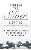 Finding the Silver Lining a Beginner?s Guide to Investing in Silver Coins