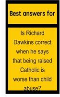 Best Answers for Is Richard Dawkins Correct When He Says That Being Raised Catholic Is Worse Than Child Abuse?