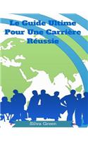 Le Guide Ultime Pour Une Carrière Réussie