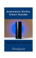 Amazon Echo User Guide: Ultimate Guide to your Amazon Echo