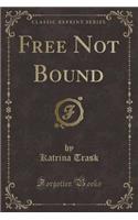Free Not Bound (Classic Reprint)