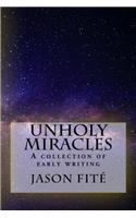 Unholy Miracles/The Thirteenth Rose: A collection of early writing