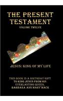 The Present Testament Volume Twelve: Jesus: King of My Life