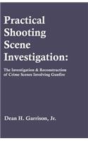 Practical Shooting Scene Investigation: The Investigation & Reconstruction of Crime Scenes Involving Gunfire