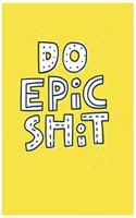Do Epic Shit Notebook