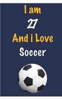 I am 27 And i Love Soccer: Journal for Soccer Lovers, Birthday Gift for 27 Year Old Boys and Girls who likes Ball Sports, Christmas Gift Book for Soccer Player and Coach, Jour