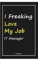 I Freaking Love My Job IT Manager: IT Manager Notebook with Unique Touch For Every IT Manager - Diary - 120 Pages(6''x9'') - Lined Blank Notebook -Gift for Woman, Gift from Husband, G