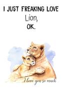 I Just Freaking Love Lion OK