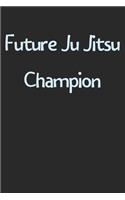 Future Ju Jitsu Champion: Lined Journal, 120 Pages, 6 x 9, Funny Ju Jitsu Gift Idea, Black Matte Finish (Future Ju Jitsu Champion Journal)