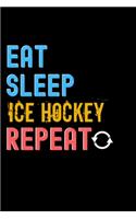 Eat, Sleep, Ice Hockey, Repeat Notebook - Ice Hockey Funny Gift: Lined Notebook / Journal Gift, 120 Pages, 6x9, Soft Cover, Matte Finish