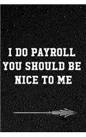 I Do Payroll You Should Be Nice To Me: gift idea for payroll funny office journal for payroll accountants professionals, Managers, Bookkeepers, Coworkers, Employees, Human Resource, Women