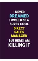 I Never Dreamed I would Be A Super Cool Direct Sales Manager But Here I Am Killing It: 6X9 120 pages Career Notebook Unlined Writing Journal