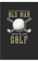 Never Underestimate An Old Man Who Plays Golf: Never Underestimate Notebook, Dotted Bullet (6" x 9" - 120 pages) Sports and Recreations Themed Notebook for Daily Journal, Diary, and Gift
