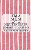 I'm a Mom and a Housekeeper Nothing Scares Me Weekly Meal Planner: Blank Weekly Meal Planner to Write in for Women, Bartenders, Drink and Alcohol Log, Document all Your Special Recipes and Notes for Your Favorite ..