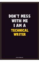 Don't Mess With Me, I Am A Technical Writer: Career Motivational Quotes 6x9 120 Pages Blank Lined Notebook Journal