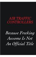 Air Traffic Controllers Because Freeking Awsome is not an official title: Writing careers journals and notebook. A way towards enhancement