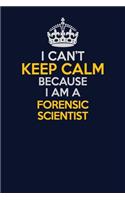 I Can't Keep Calm Because I Am A Forensic Scientist: Career journal, notebook and writing journal for encouraging men, women and kids. A framework for building your career.