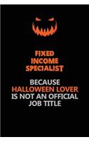 Fixed Income Specialist Because Halloween Lover Is Not An Official Job Title: Halloween Scary Pumpkin Jack O'Lantern 120 Pages 6x9 Blank Lined Paper Notebook Journal