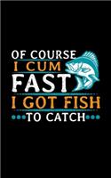 Of Course I Cum Fast I Got Fish To Catch