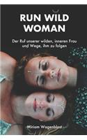 Run Wild Woman: Der Ruf unserer wilden, inneren Frau und Wege, ihm zu folgen