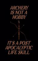 Archery is Not A Hobby It's A Post Apocalyptic Life Skill: Blank Lined Journal Notebook, 6" x 9", Archery journal, Archery notebook, Ruled, Writing Book, Notebook for Archery lovers, Archery Gifts