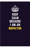 Keep calm Because I Am An Inspector: Motivational and inspirational career blank lined gift notebook with matte finish