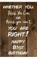 Whether You Think You Can or Think You Can't You are Right Happy 81st Birthday: 81st Birthday Gift / Journal / Notebook / Diary / Unique Greeting Card Alternative