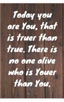 Today you are you, that is truer than true. There is no one alive who is youer than you. Happy 73rd Birthday!