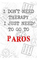 I Don't Need Therapy I Just Need To Go To Paros: 6x9" Dot Bullet Travel Stamps Notebook/Journal Funny Gift Idea For Travellers, Explorers, Backpackers, Campers, Tourists, Holiday Memory Book