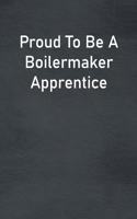 Proud To Be A Boilermaker Apprentice: Lined Notebook For Men, Women And Co Workers