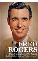 Fred Rogers: The Life and Legacy of the Legend behind Mister Rogers' Neighborhood